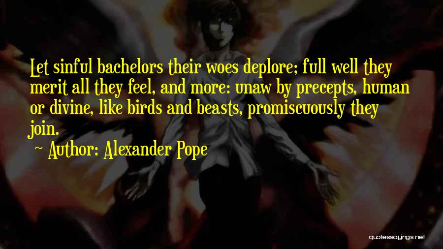 Alexander Pope Quotes: Let Sinful Bachelors Their Woes Deplore; Full Well They Merit All They Feel, And More: Unaw By Precepts, Human Or