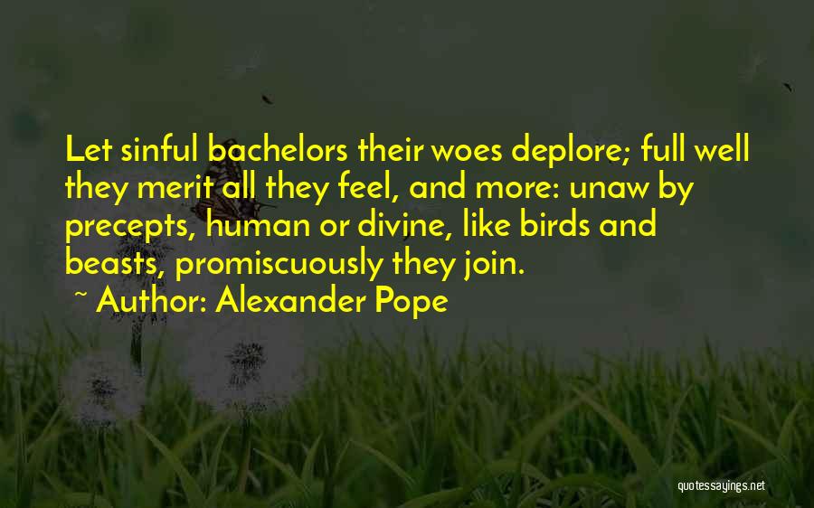 Alexander Pope Quotes: Let Sinful Bachelors Their Woes Deplore; Full Well They Merit All They Feel, And More: Unaw By Precepts, Human Or