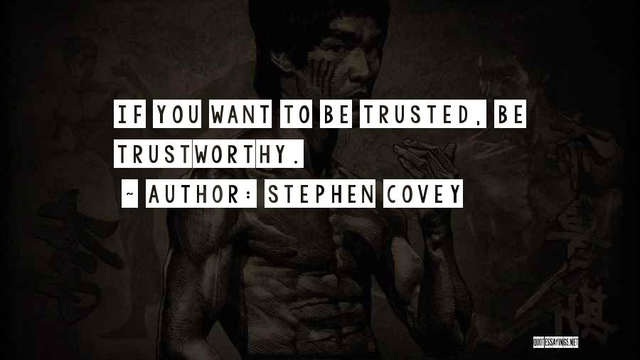 Stephen Covey Quotes: If You Want To Be Trusted, Be Trustworthy.