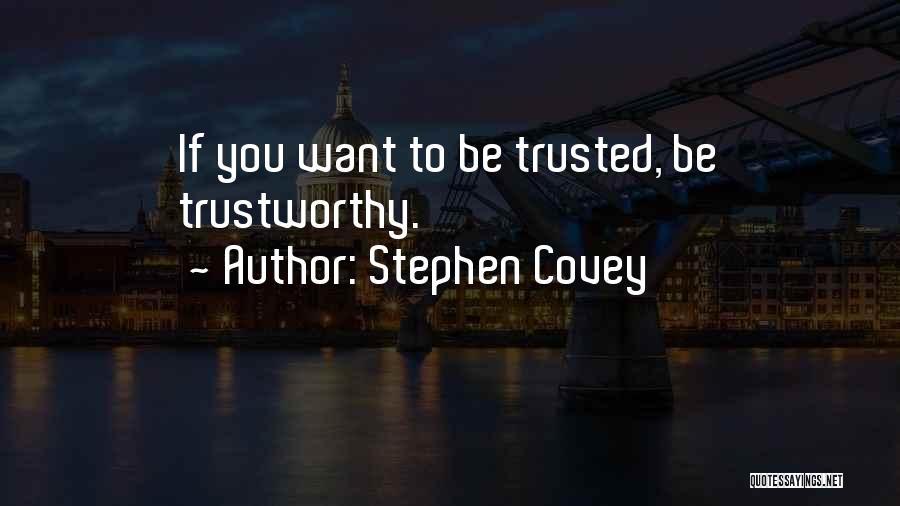Stephen Covey Quotes: If You Want To Be Trusted, Be Trustworthy.