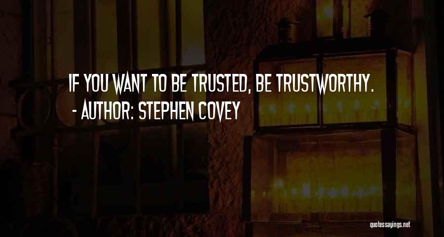 Stephen Covey Quotes: If You Want To Be Trusted, Be Trustworthy.