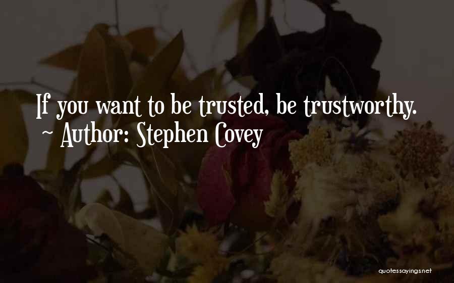Stephen Covey Quotes: If You Want To Be Trusted, Be Trustworthy.