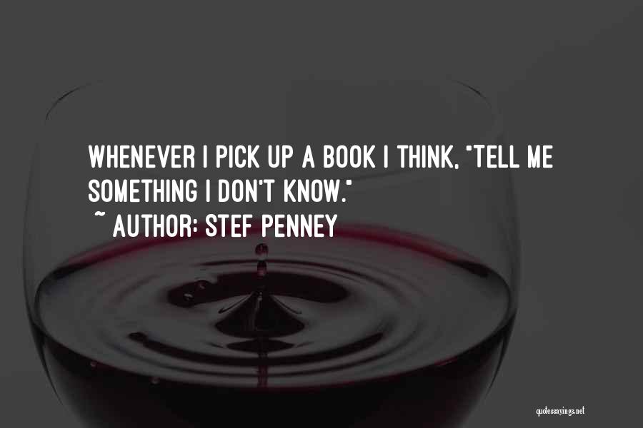 Stef Penney Quotes: Whenever I Pick Up A Book I Think, Tell Me Something I Don't Know.