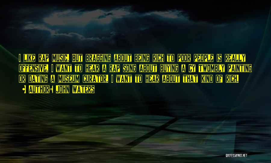 John Waters Quotes: I Like Rap Music. But Bragging About Being Rich To Poor People Is Really Offensive. I Want To Hear A