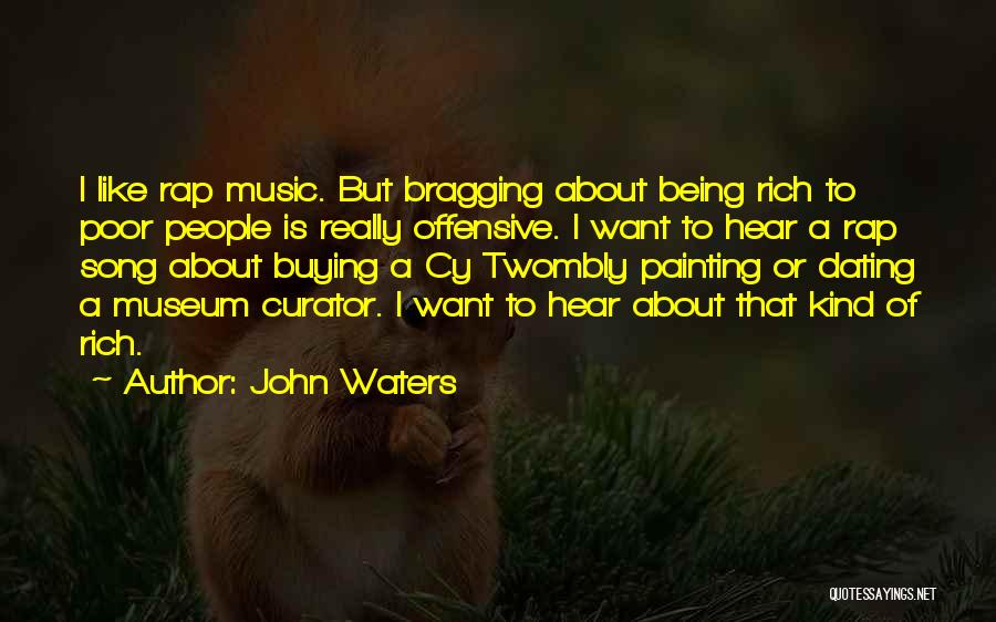 John Waters Quotes: I Like Rap Music. But Bragging About Being Rich To Poor People Is Really Offensive. I Want To Hear A