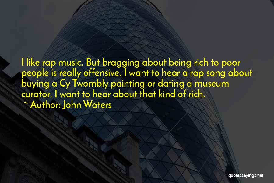 John Waters Quotes: I Like Rap Music. But Bragging About Being Rich To Poor People Is Really Offensive. I Want To Hear A