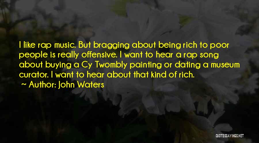 John Waters Quotes: I Like Rap Music. But Bragging About Being Rich To Poor People Is Really Offensive. I Want To Hear A