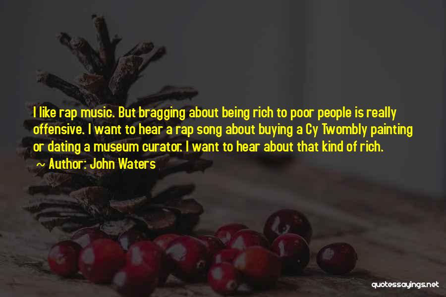 John Waters Quotes: I Like Rap Music. But Bragging About Being Rich To Poor People Is Really Offensive. I Want To Hear A