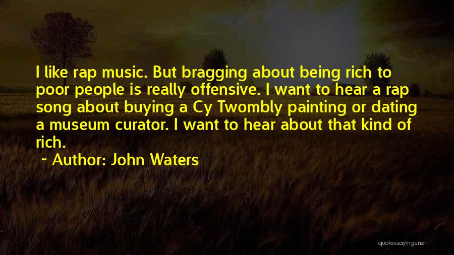 John Waters Quotes: I Like Rap Music. But Bragging About Being Rich To Poor People Is Really Offensive. I Want To Hear A