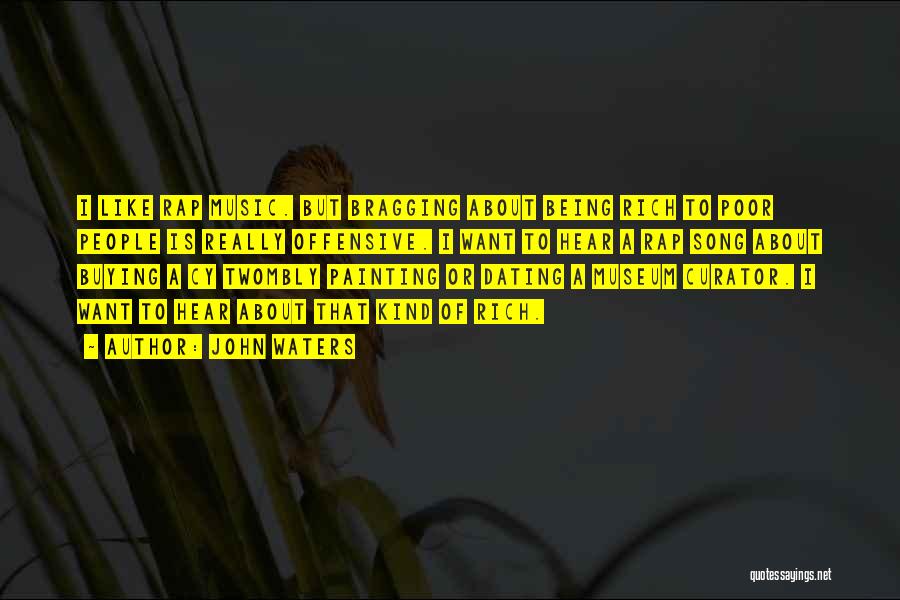 John Waters Quotes: I Like Rap Music. But Bragging About Being Rich To Poor People Is Really Offensive. I Want To Hear A