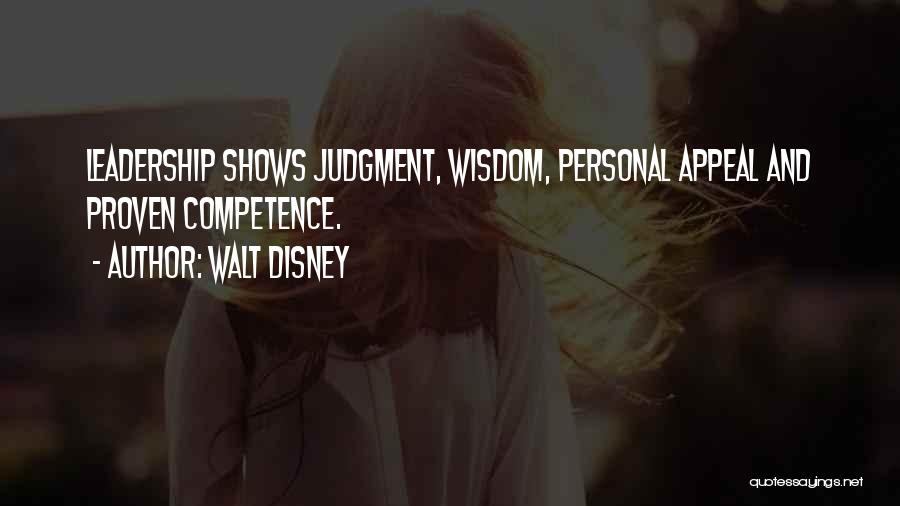 Walt Disney Quotes: Leadership Shows Judgment, Wisdom, Personal Appeal And Proven Competence.