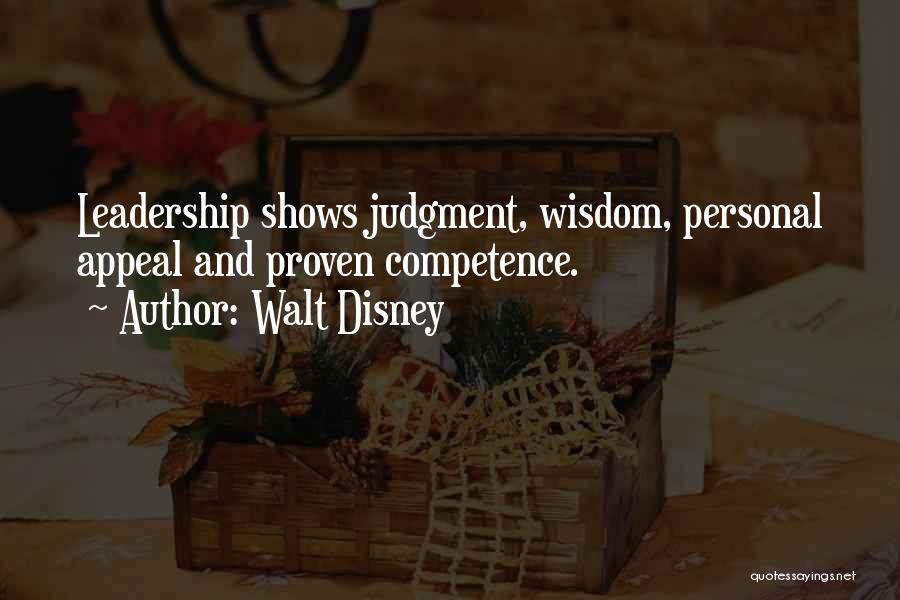 Walt Disney Quotes: Leadership Shows Judgment, Wisdom, Personal Appeal And Proven Competence.