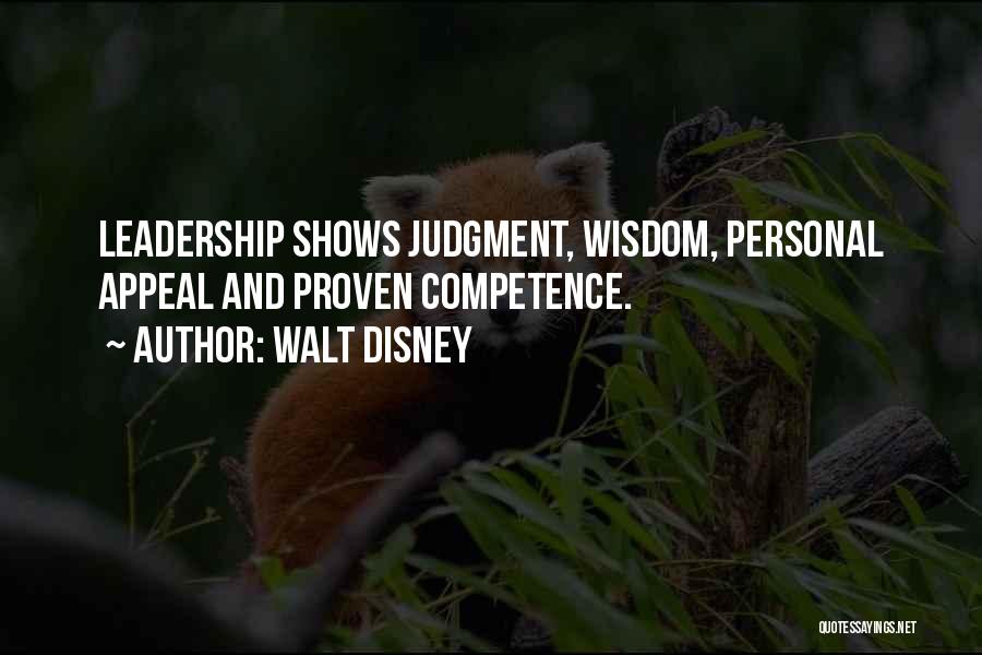 Walt Disney Quotes: Leadership Shows Judgment, Wisdom, Personal Appeal And Proven Competence.