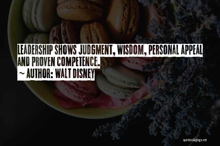 Walt Disney Quotes: Leadership Shows Judgment, Wisdom, Personal Appeal And Proven Competence.