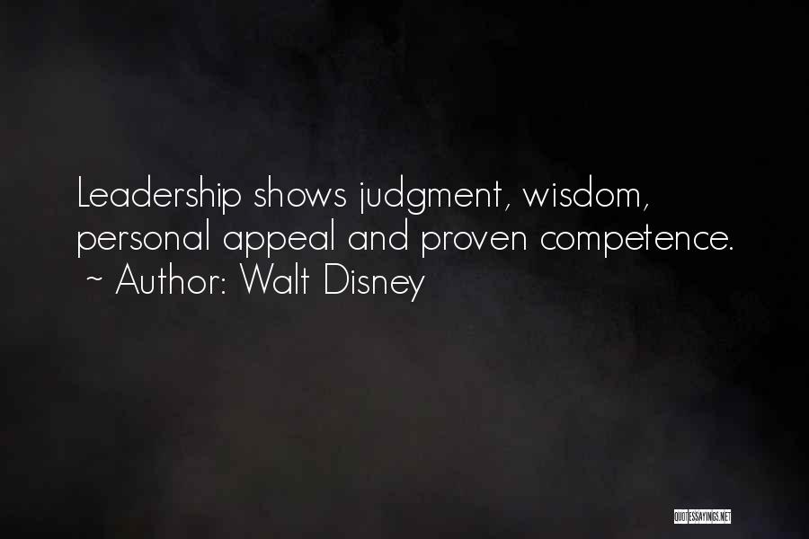 Walt Disney Quotes: Leadership Shows Judgment, Wisdom, Personal Appeal And Proven Competence.