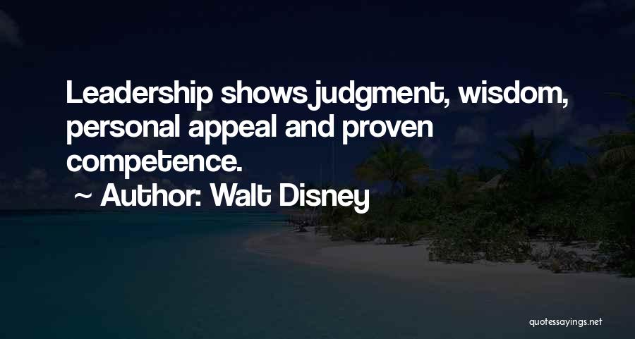 Walt Disney Quotes: Leadership Shows Judgment, Wisdom, Personal Appeal And Proven Competence.