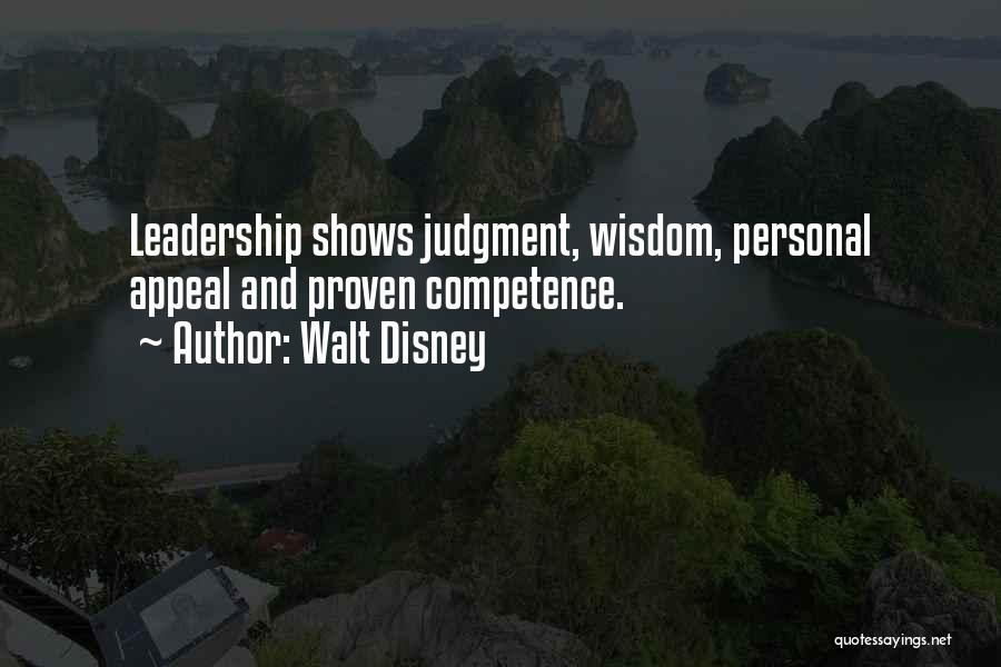 Walt Disney Quotes: Leadership Shows Judgment, Wisdom, Personal Appeal And Proven Competence.