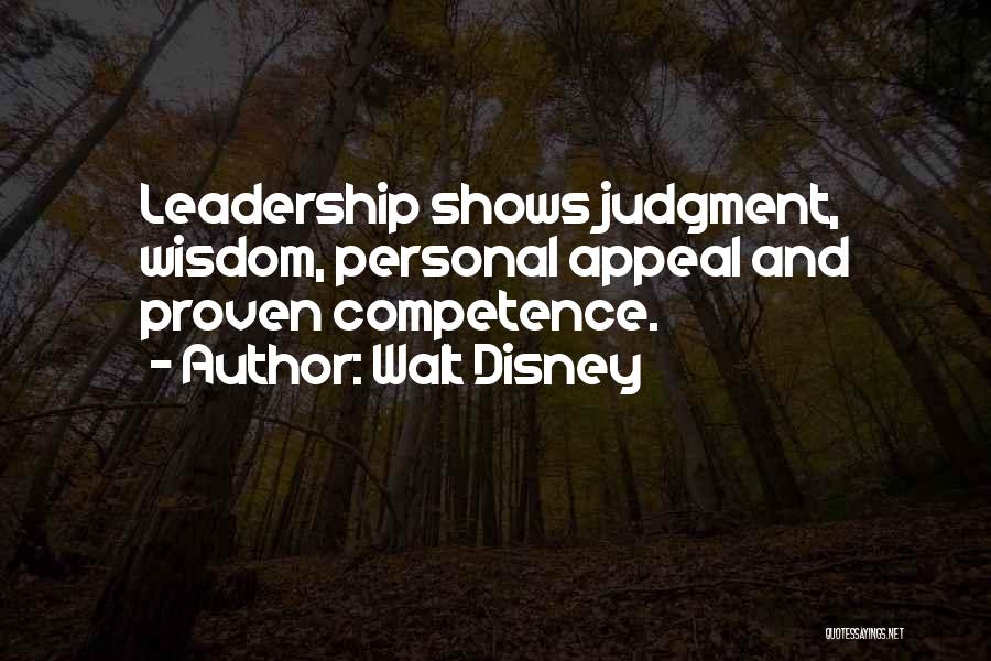 Walt Disney Quotes: Leadership Shows Judgment, Wisdom, Personal Appeal And Proven Competence.