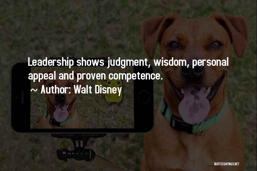 Walt Disney Quotes: Leadership Shows Judgment, Wisdom, Personal Appeal And Proven Competence.