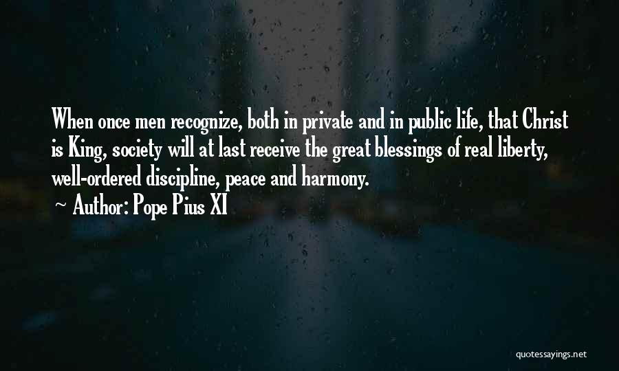 Pope Pius XI Quotes: When Once Men Recognize, Both In Private And In Public Life, That Christ Is King, Society Will At Last Receive