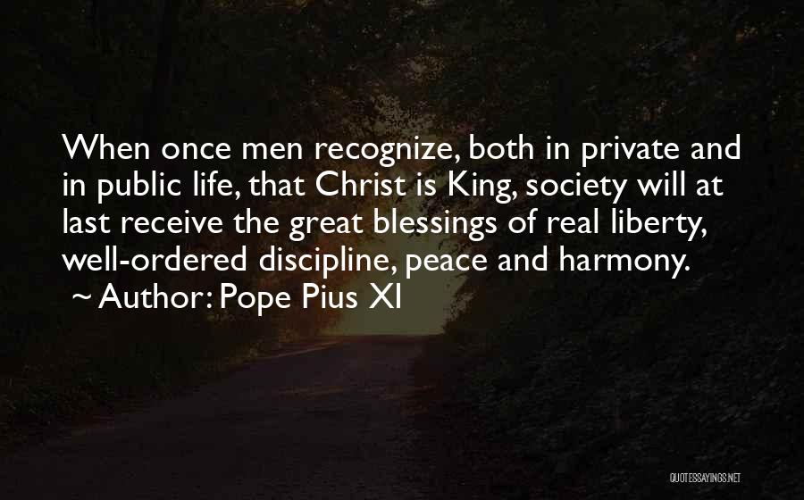 Pope Pius XI Quotes: When Once Men Recognize, Both In Private And In Public Life, That Christ Is King, Society Will At Last Receive