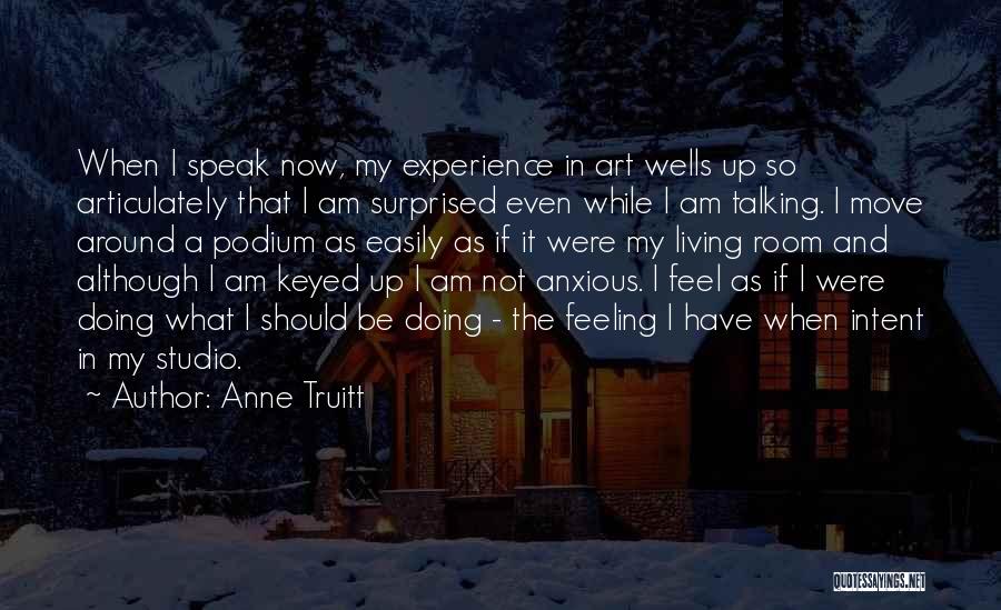 Anne Truitt Quotes: When I Speak Now, My Experience In Art Wells Up So Articulately That I Am Surprised Even While I Am