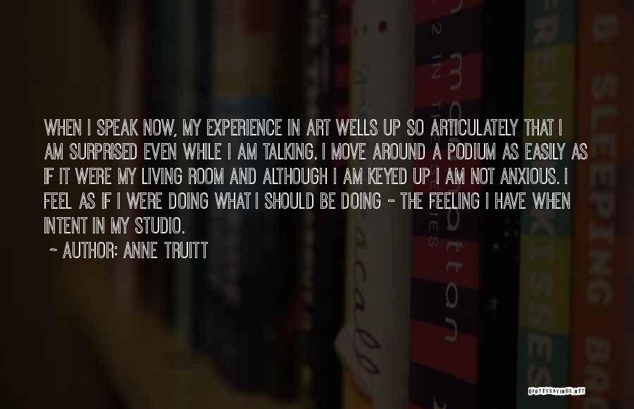 Anne Truitt Quotes: When I Speak Now, My Experience In Art Wells Up So Articulately That I Am Surprised Even While I Am