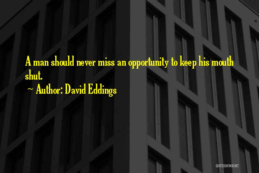 David Eddings Quotes: A Man Should Never Miss An Opportunity To Keep His Mouth Shut.