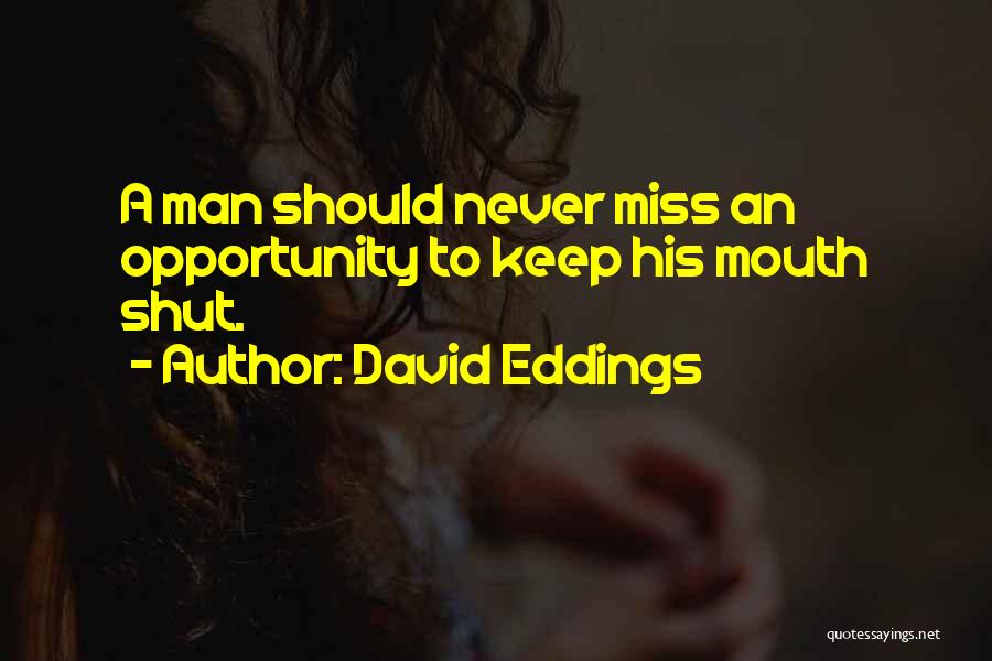 David Eddings Quotes: A Man Should Never Miss An Opportunity To Keep His Mouth Shut.