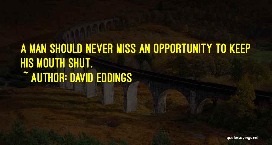 David Eddings Quotes: A Man Should Never Miss An Opportunity To Keep His Mouth Shut.