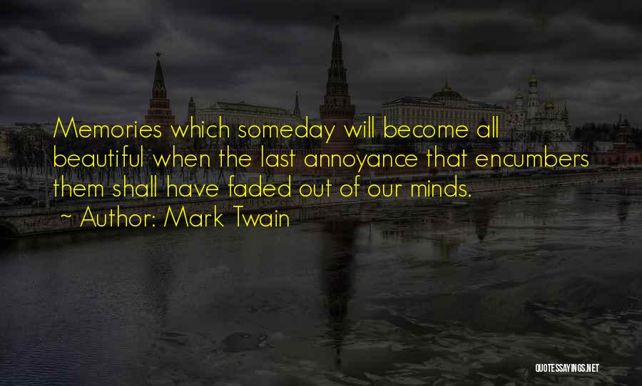 Mark Twain Quotes: Memories Which Someday Will Become All Beautiful When The Last Annoyance That Encumbers Them Shall Have Faded Out Of Our