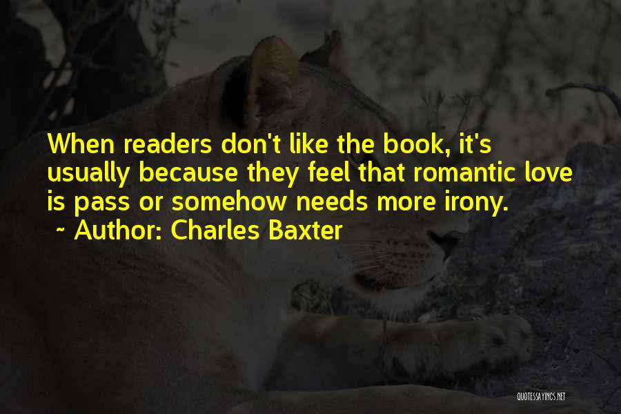 Charles Baxter Quotes: When Readers Don't Like The Book, It's Usually Because They Feel That Romantic Love Is Pass Or Somehow Needs More