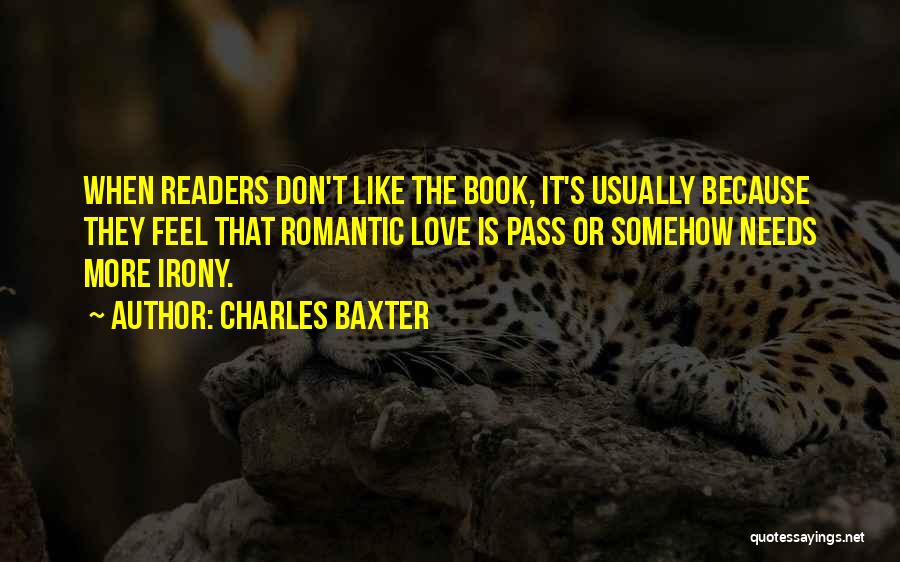 Charles Baxter Quotes: When Readers Don't Like The Book, It's Usually Because They Feel That Romantic Love Is Pass Or Somehow Needs More