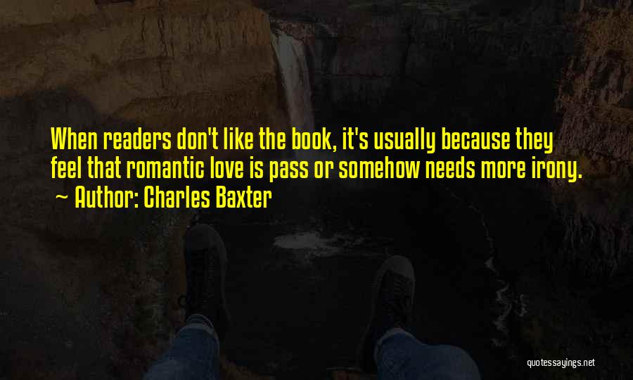 Charles Baxter Quotes: When Readers Don't Like The Book, It's Usually Because They Feel That Romantic Love Is Pass Or Somehow Needs More