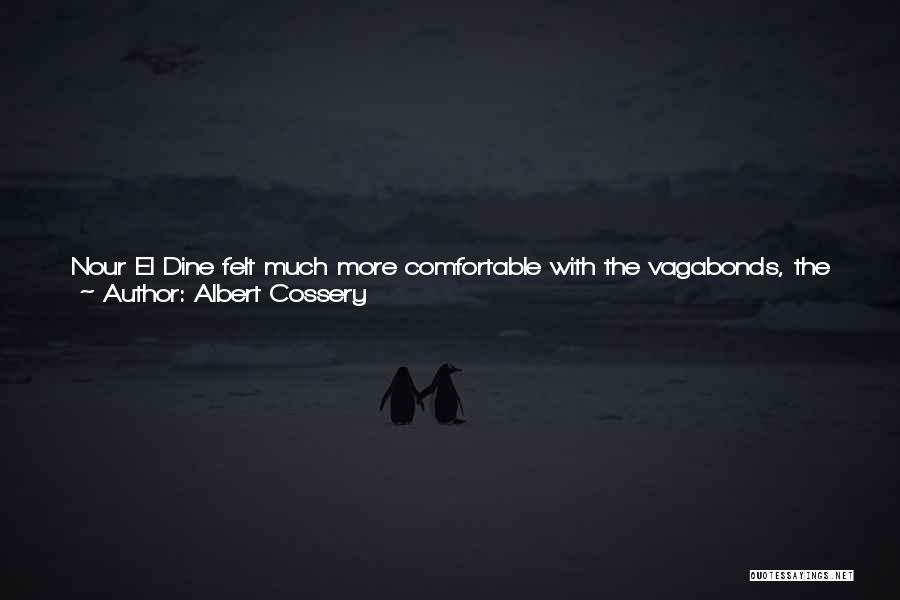 Albert Cossery Quotes: Nour El Dine Felt Much More Comfortable With The Vagabonds, The Rabble Born To Commit Sordid Offenses. At Least You