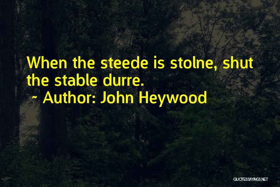 John Heywood Quotes: When The Steede Is Stolne, Shut The Stable Durre.