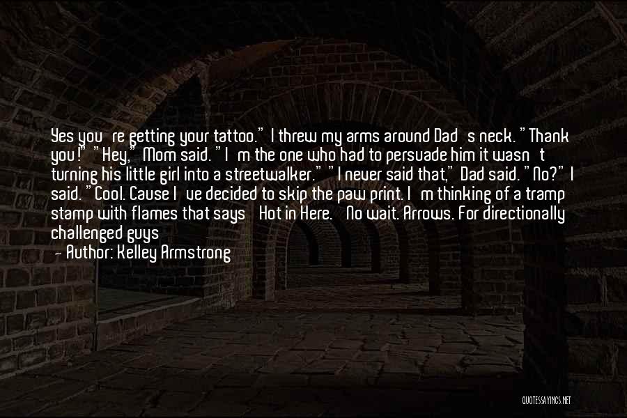 Kelley Armstrong Quotes: Yes You're Getting Your Tattoo. I Threw My Arms Around Dad's Neck. Thank You! Hey, Mom Said. I'm The One