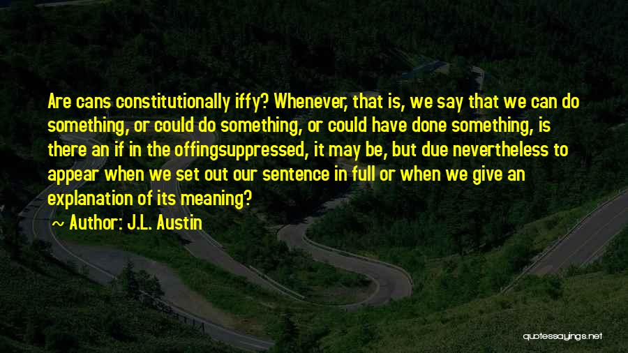 J.L. Austin Quotes: Are Cans Constitutionally Iffy? Whenever, That Is, We Say That We Can Do Something, Or Could Do Something, Or Could