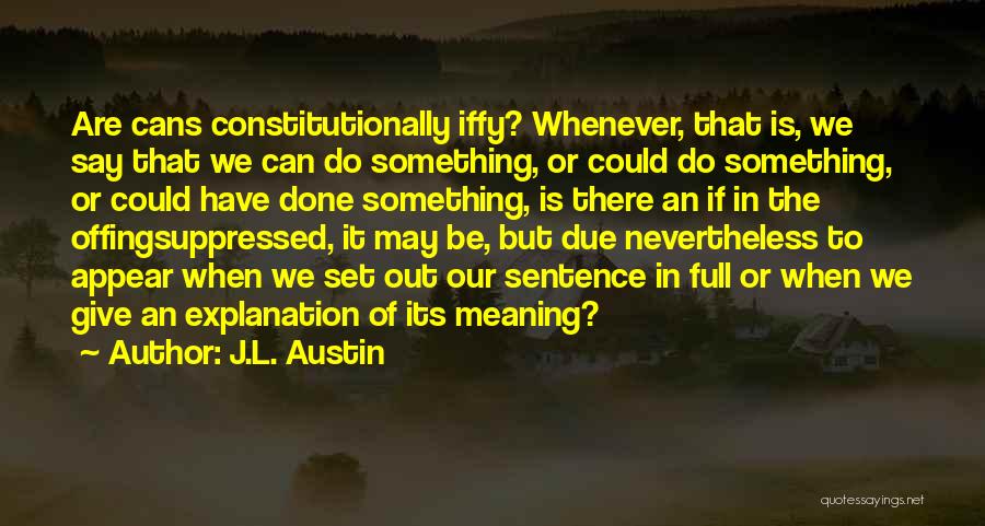 J.L. Austin Quotes: Are Cans Constitutionally Iffy? Whenever, That Is, We Say That We Can Do Something, Or Could Do Something, Or Could