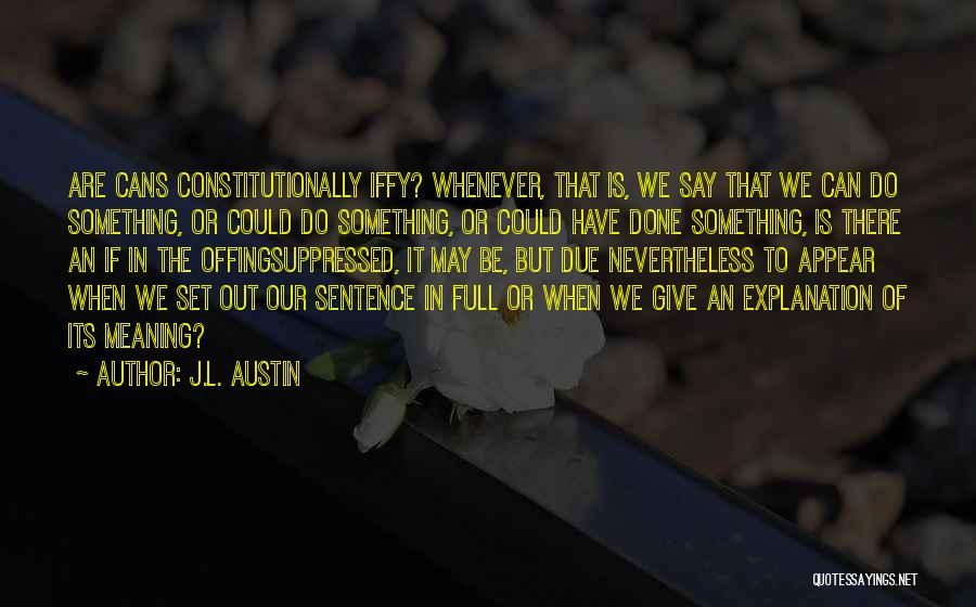 J.L. Austin Quotes: Are Cans Constitutionally Iffy? Whenever, That Is, We Say That We Can Do Something, Or Could Do Something, Or Could