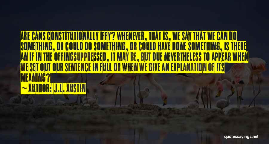 J.L. Austin Quotes: Are Cans Constitutionally Iffy? Whenever, That Is, We Say That We Can Do Something, Or Could Do Something, Or Could