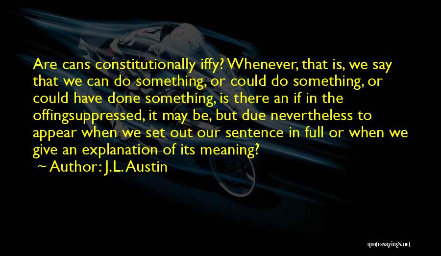 J.L. Austin Quotes: Are Cans Constitutionally Iffy? Whenever, That Is, We Say That We Can Do Something, Or Could Do Something, Or Could