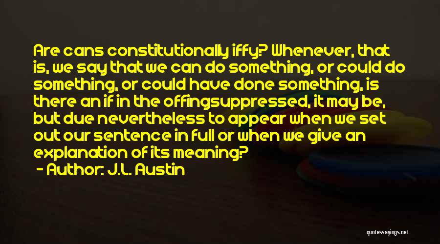 J.L. Austin Quotes: Are Cans Constitutionally Iffy? Whenever, That Is, We Say That We Can Do Something, Or Could Do Something, Or Could