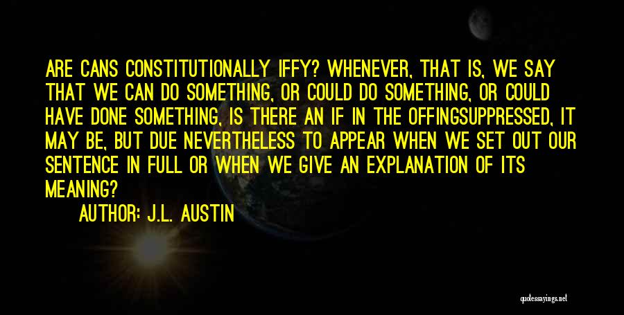 J.L. Austin Quotes: Are Cans Constitutionally Iffy? Whenever, That Is, We Say That We Can Do Something, Or Could Do Something, Or Could