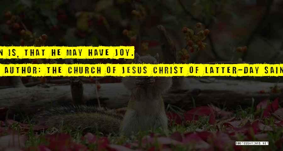 The Church Of Jesus Christ Of Latter-day Saints Quotes: Man Is, That He May Have Joy.