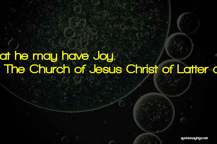 The Church Of Jesus Christ Of Latter-day Saints Quotes: Man Is, That He May Have Joy.