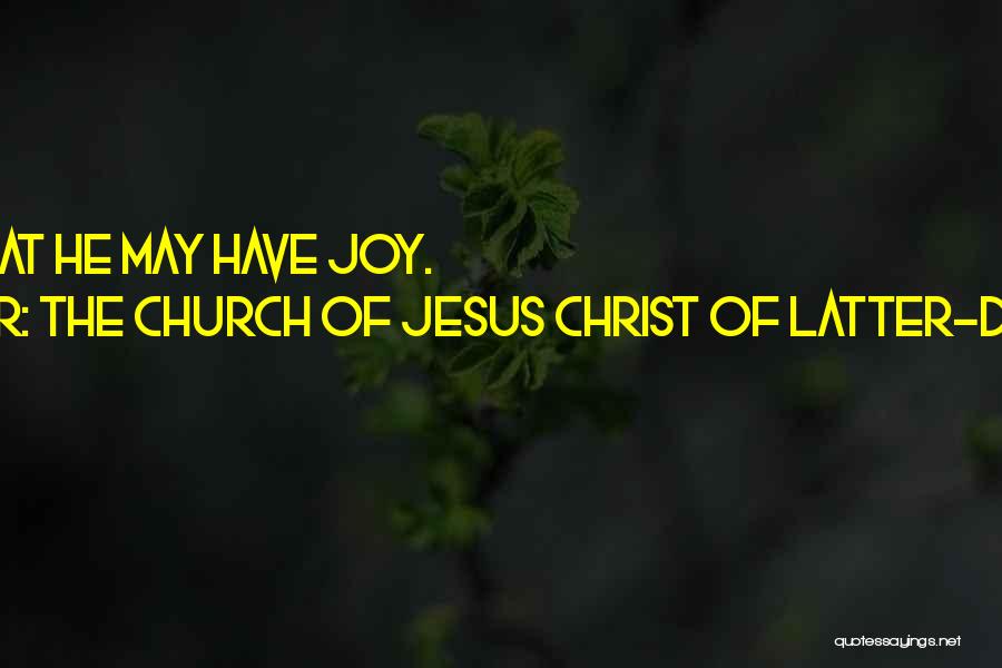 The Church Of Jesus Christ Of Latter-day Saints Quotes: Man Is, That He May Have Joy.