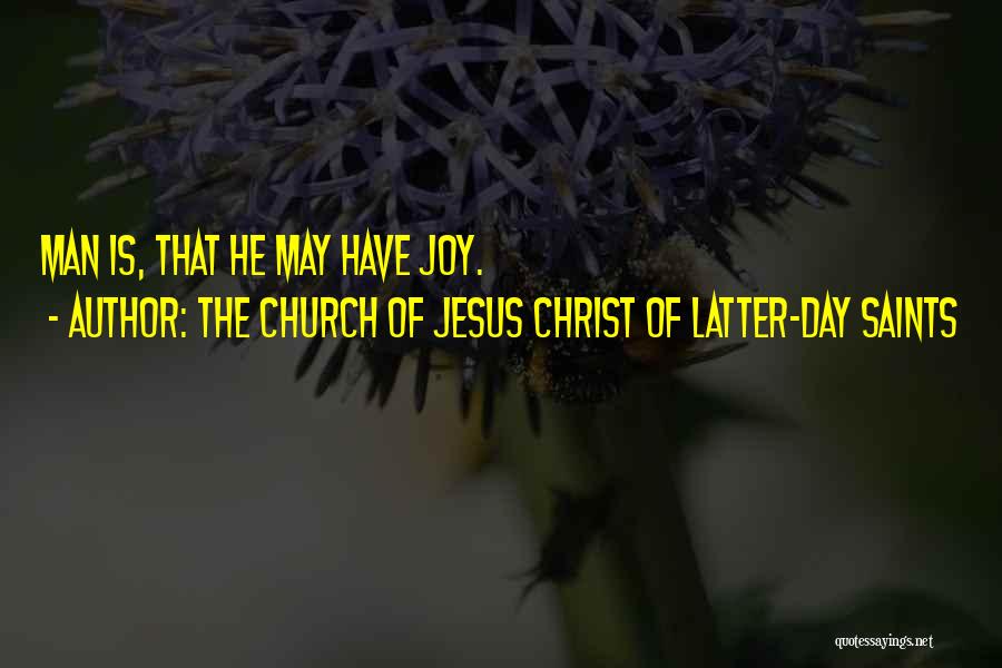 The Church Of Jesus Christ Of Latter-day Saints Quotes: Man Is, That He May Have Joy.