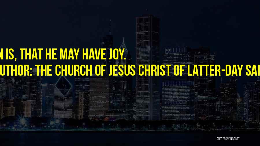 The Church Of Jesus Christ Of Latter-day Saints Quotes: Man Is, That He May Have Joy.