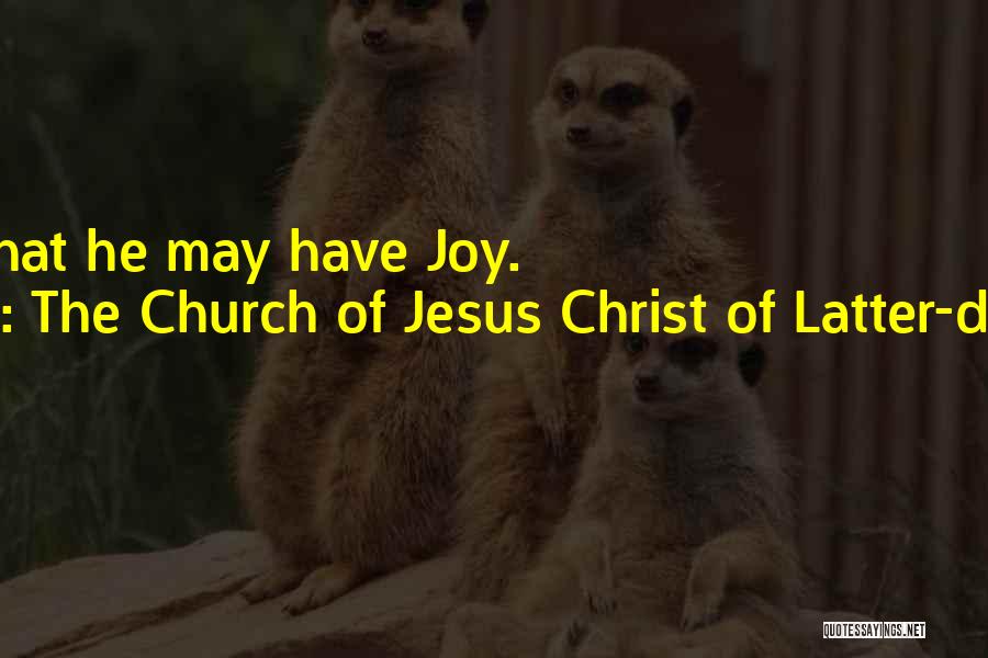 The Church Of Jesus Christ Of Latter-day Saints Quotes: Man Is, That He May Have Joy.